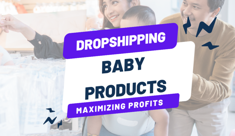 Maximizing Profits with Baby Products in Dropshipping