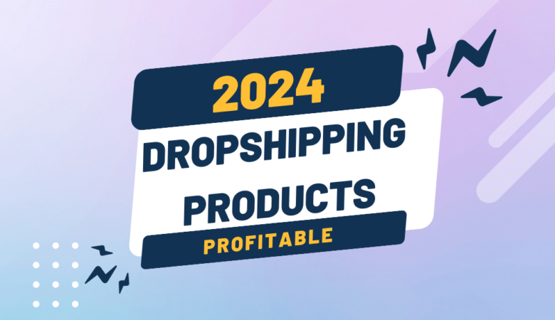 Profitable Dropshipping Products to Sell in 2024