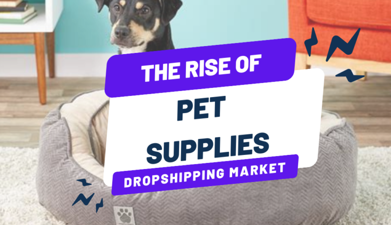 The Rise of Pet Supplies in the Dropshipping Market