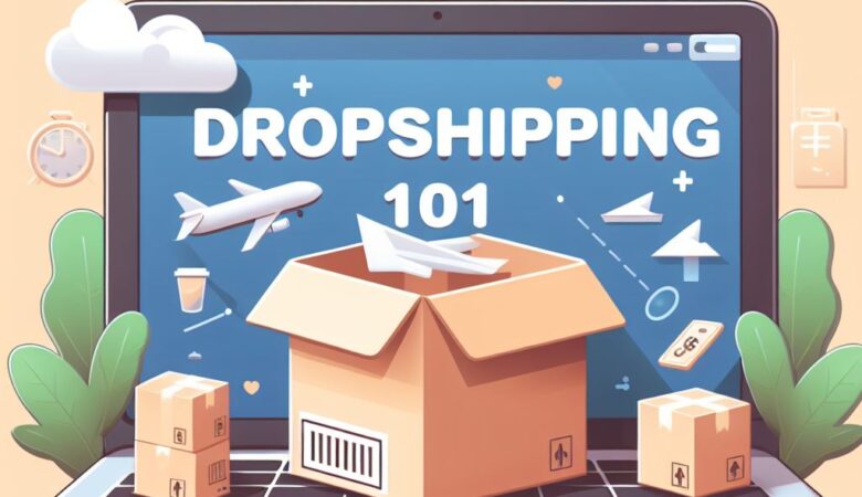 Dropshipping 101: A Comprehensive Guide for Beginners