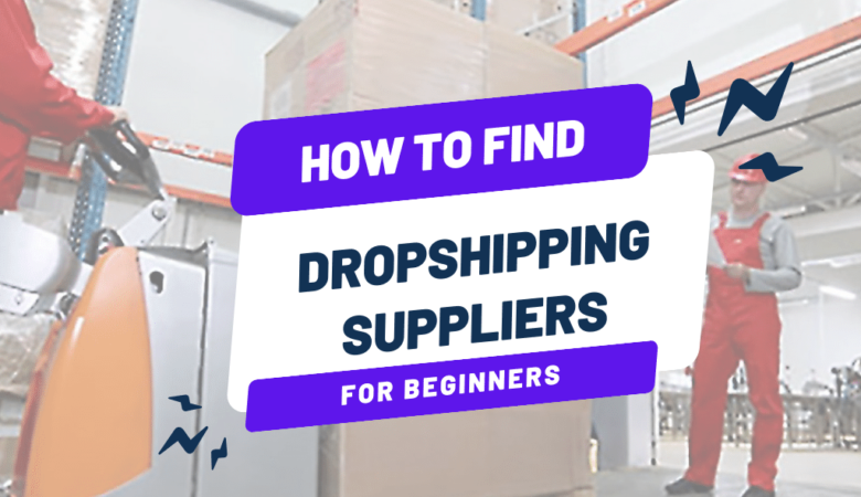 How to Find Dropshipping Suppliers: A Step-by-Step Guide