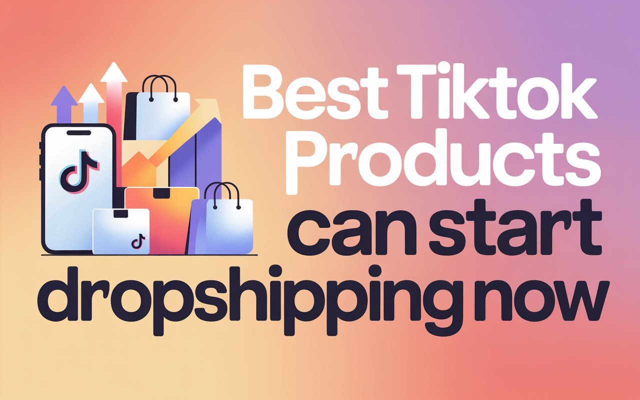 Best TikTok Products You Can Start Dropshipping